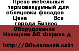 Пресс мебельный термовакуумный для облицовки фасадов. › Цена ­ 645 000 - Все города Бизнес » Оборудование   . Ненецкий АО,Фариха д.